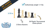 Collectively weigh 1.1 pounds. 34 plastic tournament chess pieces. 2 extra queens. 3.75 king.